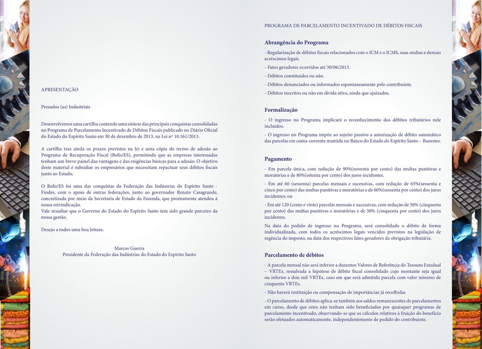 A cartilha traz ainda os prazos previstos na lei e uma cópia do termo de adesão ao Programa de Recuperação Fiscal (Refis/ES), permitindo que as empresas interessadas tenham um breve painel das