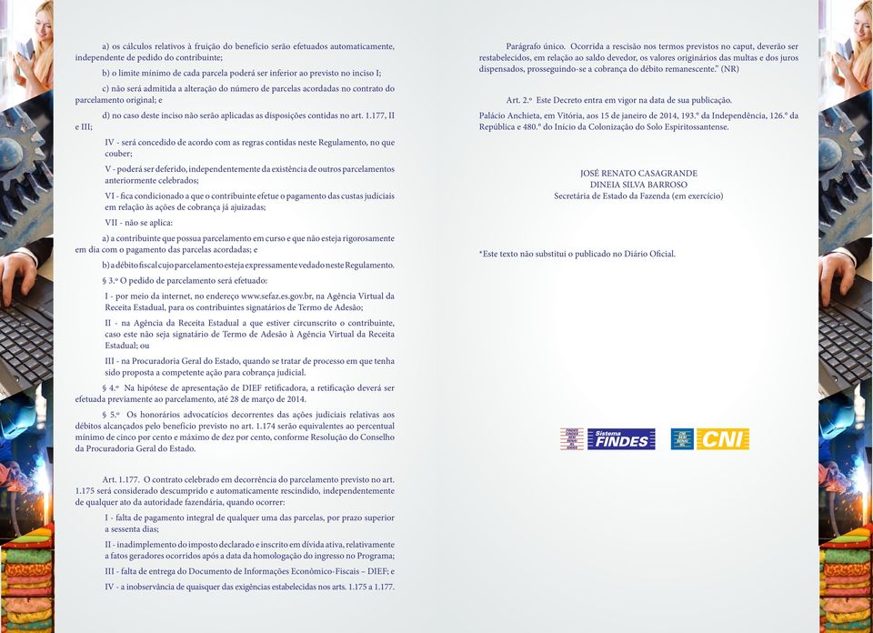 177, II e III; IV - será concedido de acordo com as regras contidas neste Regulamento, no que couber; V - poderá ser deferido, independentemente da existência de outros parcelamentos anteriormente