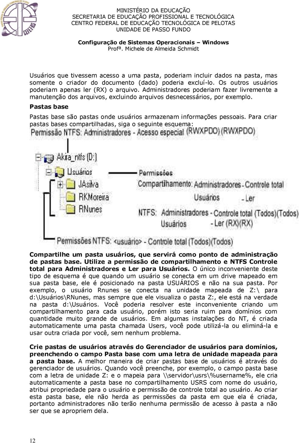 Para criar pastas bases compartilhadas, siga o seguinte esquema: Compartilhe um pasta usuários, que servirá como ponto de administração de pastas base.