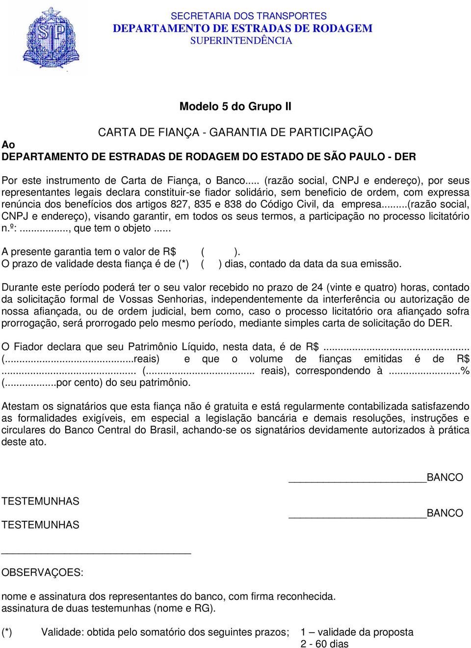 Código Civil, da empresa...(razão social, CNPJ e endereço), visando garantir, em todos os seus termos, a participação no processo licitatório n.º:..., que tem o objeto.