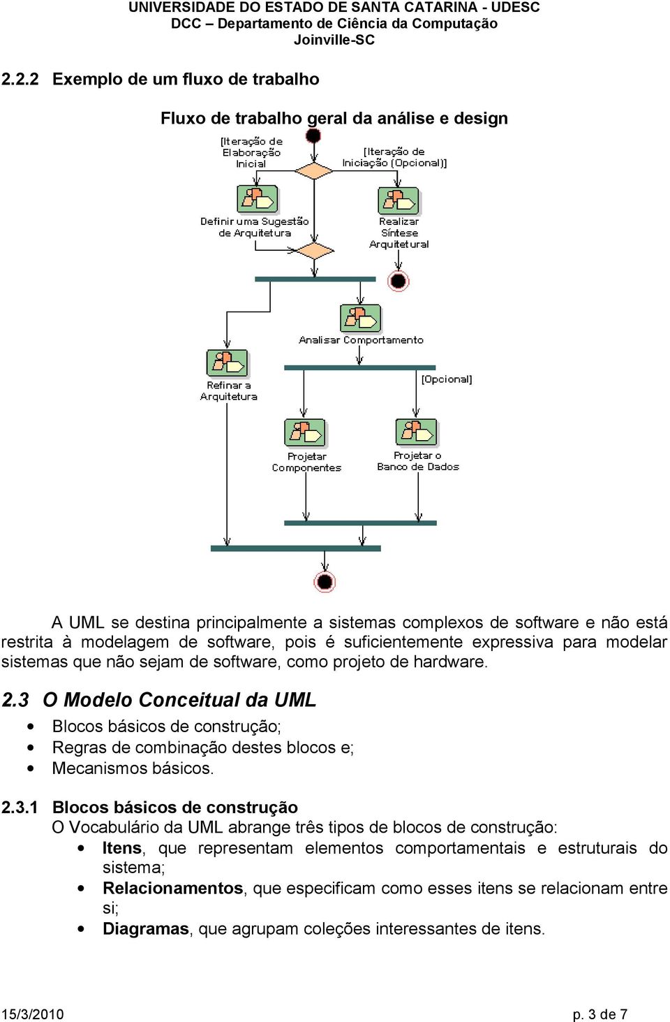 3 O Modelo Conceitual da UML Blocos básicos de construção; Regras de combinação destes blocos e; Mecanismos básicos. 2.3.1 Blocos básicos de construção O Vocabulário da UML abrange três
