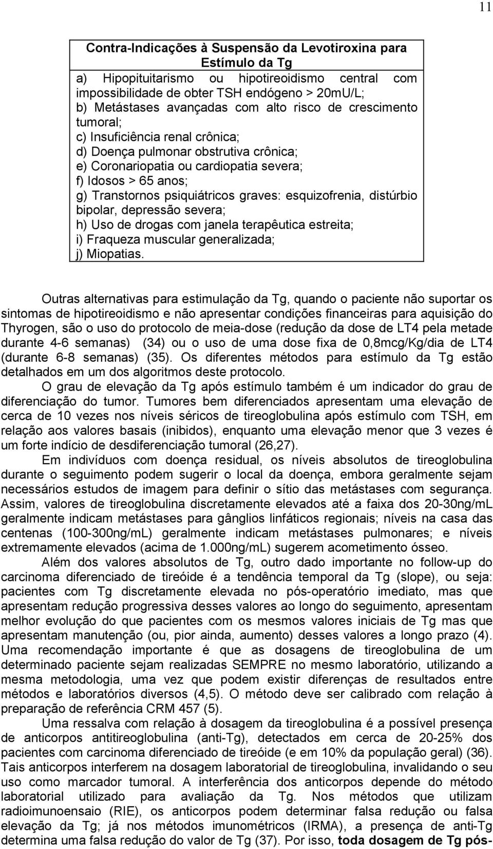 graves: esquizofrenia, distúrbio bipolar, depressão severa; h) Uso de drogas com janela terapêutica estreita; i) Fraqueza muscular generalizada; j) Miopatias.