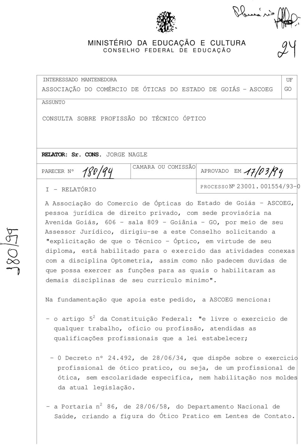 001554/93-0 A Associação do Comercio de Ópticas do Estado de Goiás - ASCOEG, pessoa jurídica de direito privado, com sede provisória na Avenida Goiás, 606 - sala 809 - Goiânia - GO, por meio de seu