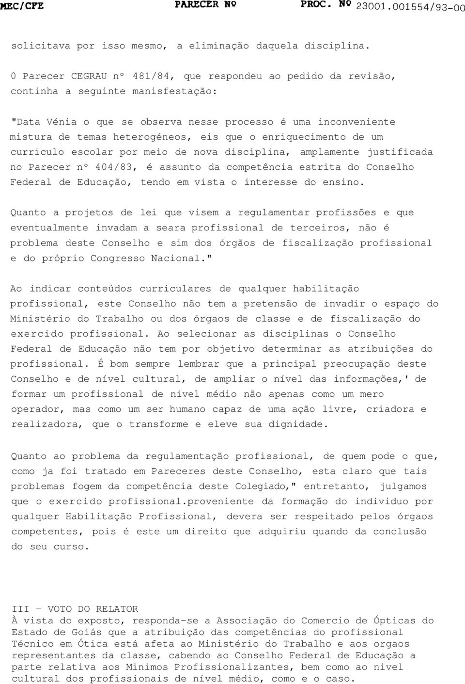 que o enriquecimento de um curriculo escolar por meio de nova disciplina, amplamente justificada no Parecer nº 404/83, é assunto da competência estrita do Conselho Federal de Educação, tendo em vista