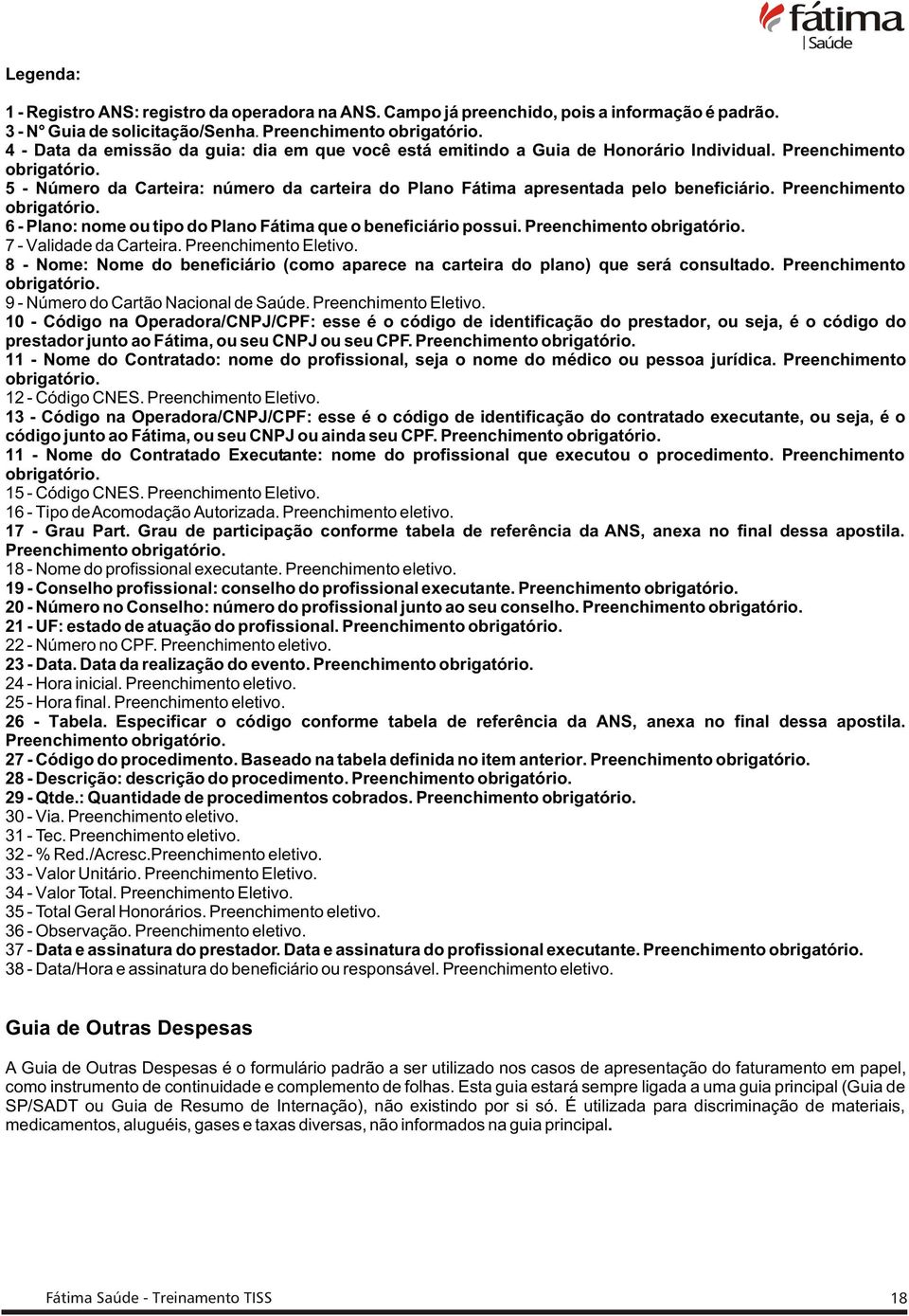 Preenchimento 5 - Número da Carteira: número da carteira do Plano Fátima apresentada pelo beneficiário. Preenchimento 6 - Plano: nome ou tipo do Plano Fátima que o beneficiário possui.