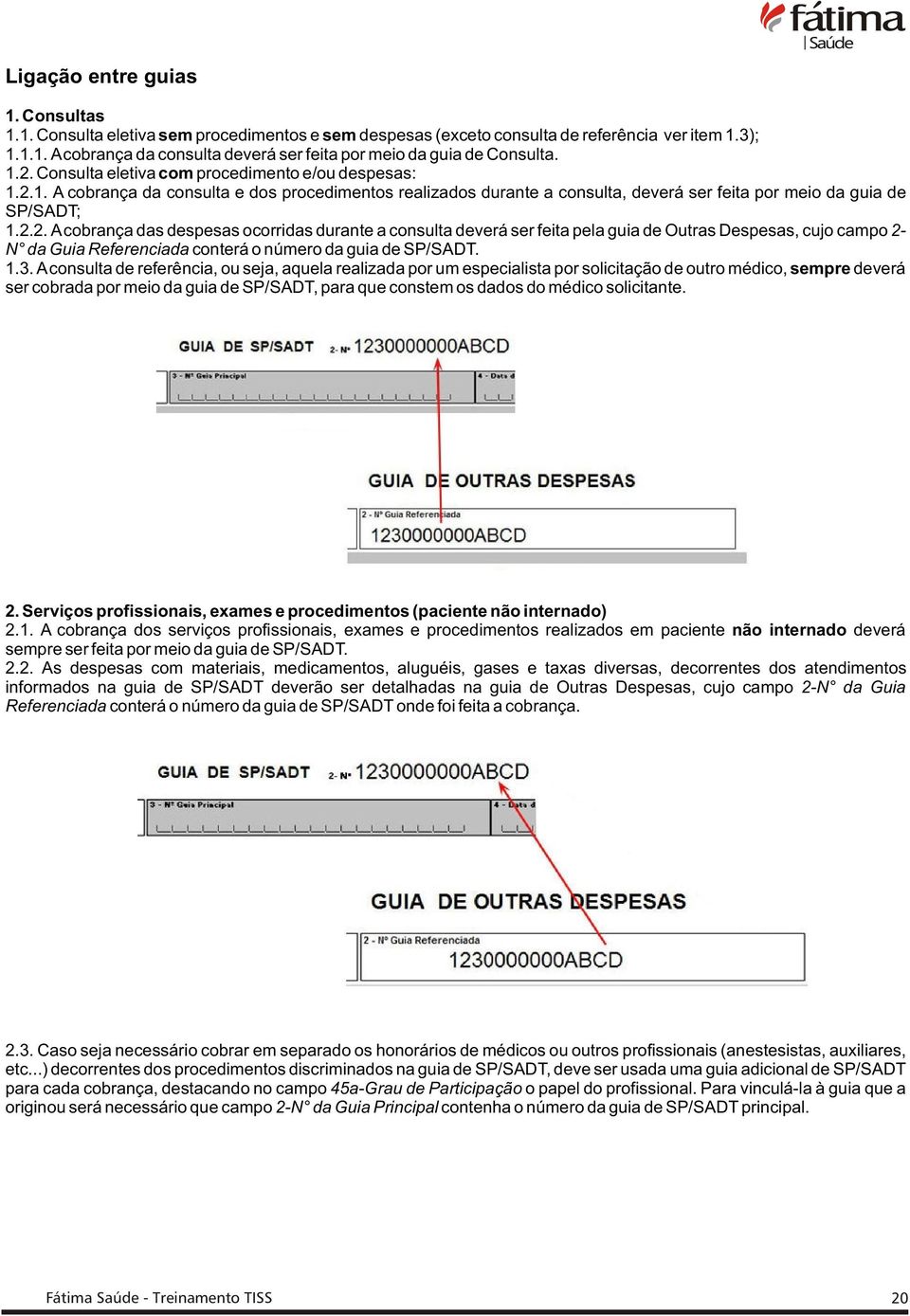 1.3. A consulta de referência ou seja aquela realizada por um especialista por solicitação de outro médico sempre deverá ser cobrada por meio da guia de SP/SADT para que constem os dados do médico