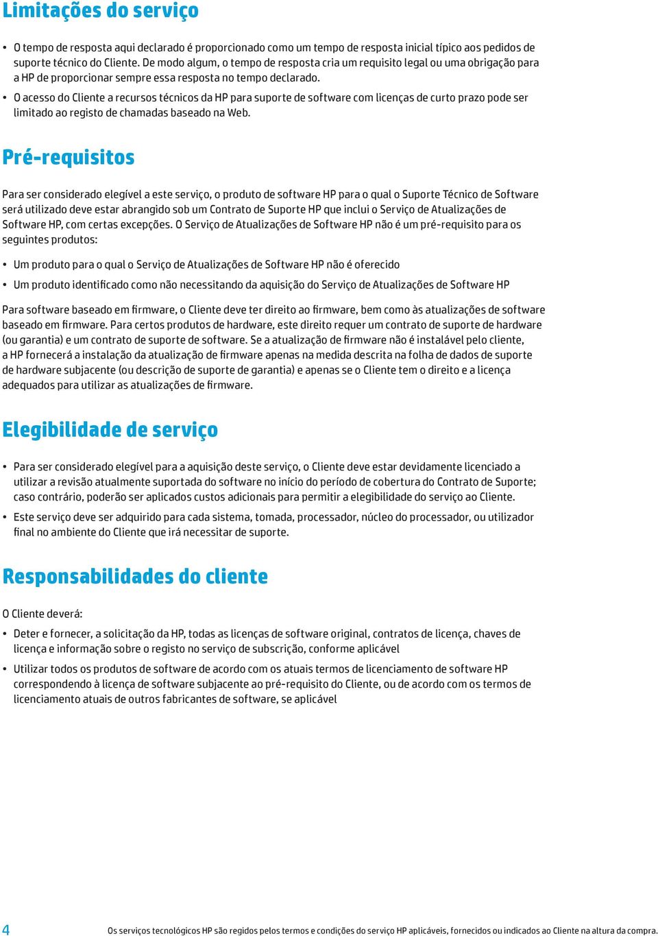 O acesso do Cliente a recursos técnicos da HP para suporte de software com licenças de curto prazo pode ser limitado ao registo de chamadas baseado na Web.