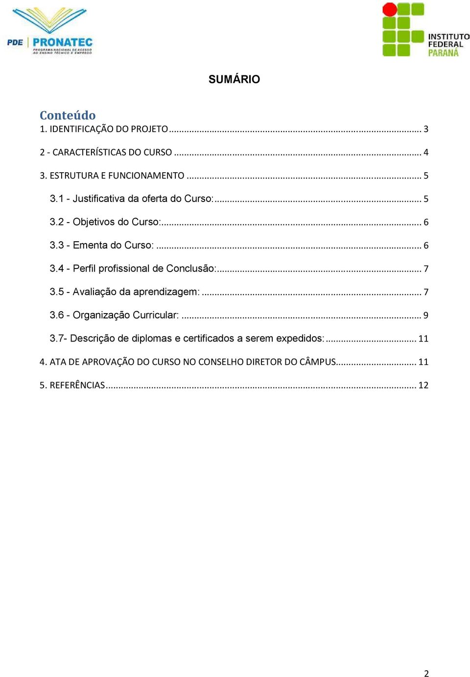 ..7 3.5 - Avaliação da aprendizagem:...7 3.6 - Organização Curricular:...9 3.