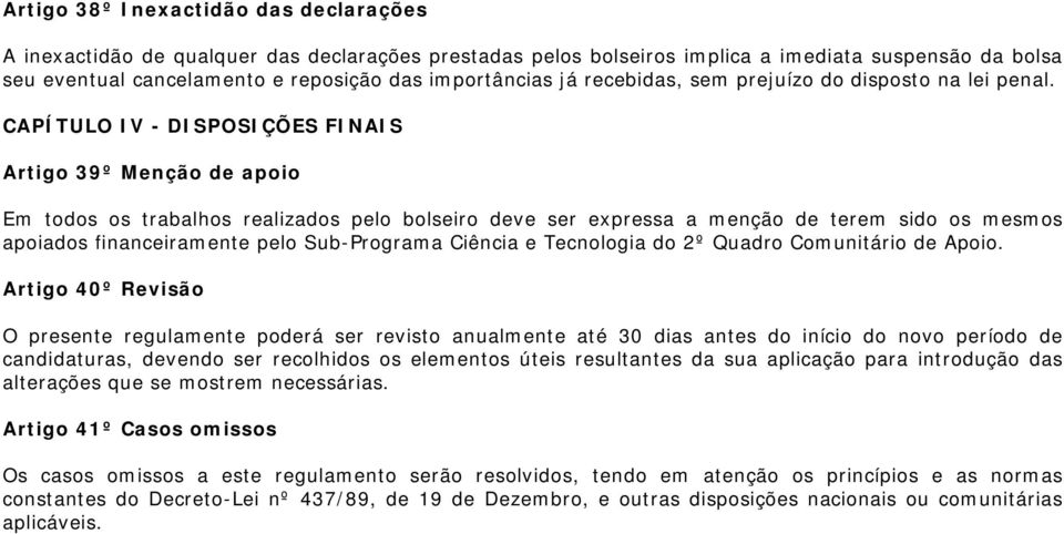 CAPÍTULO IV - DISPOSIÇÕES FINAIS Artigo 39º Menção de apoio Em todos os trabalhos realizados pelo bolseiro deve ser expressa a menção de terem sido os mesmos apoiados financeiramente pelo