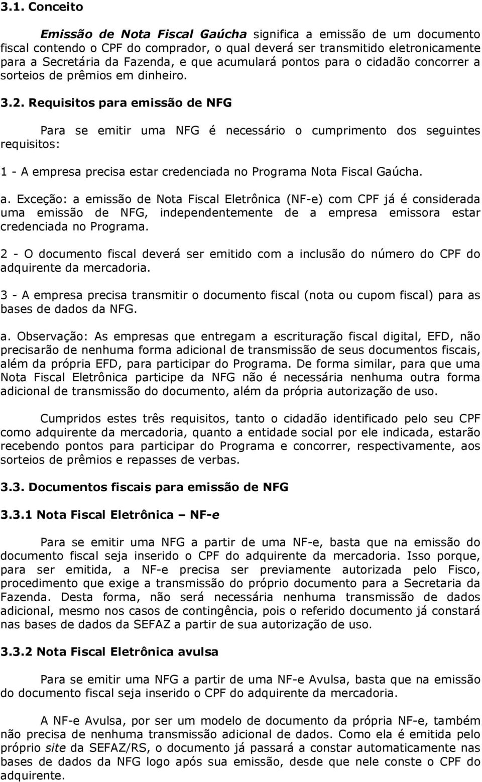 Requisitos para emissão de NFG Para se emitir uma NFG é necessário o cumprimento dos seguintes requisitos: 1 - A empresa precisa estar credenciada no Programa Nota Fiscal Gaúcha. a.