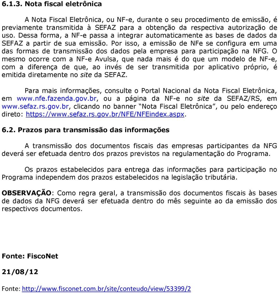 Por isso, a emissão de NFe se configura em uma das formas de transmissão dos dados pela empresa para participação na NFG.