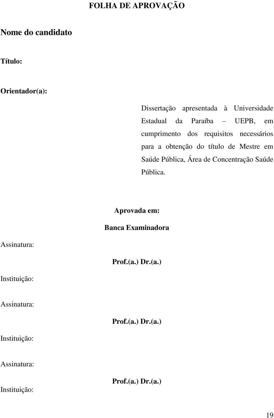 em Saúde Pública, Área de Concentração Saúde Pública. Aprovada em: Banca Examinadora Assinatura: Prof.(a.