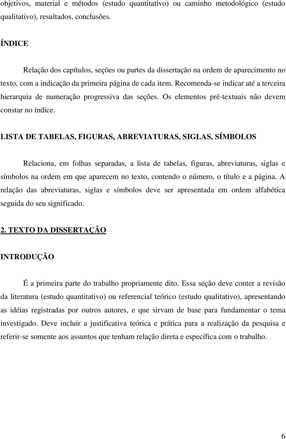 Recomenda-se indicar até a terceira hierarquia de numeração progressiva das seções. Os elementos pré-textuais não devem constar no índice.