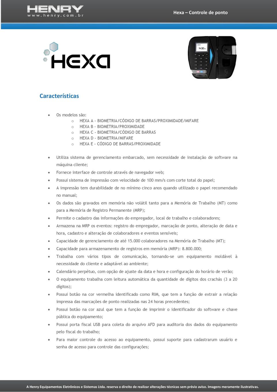 sistema de impressão com velocidade de 100 mm/s com corte total do papel; A impressão tem durabilidade de no mínimo cinco anos quando utilizado o papel recomendado no manual; Os dados são gravados em