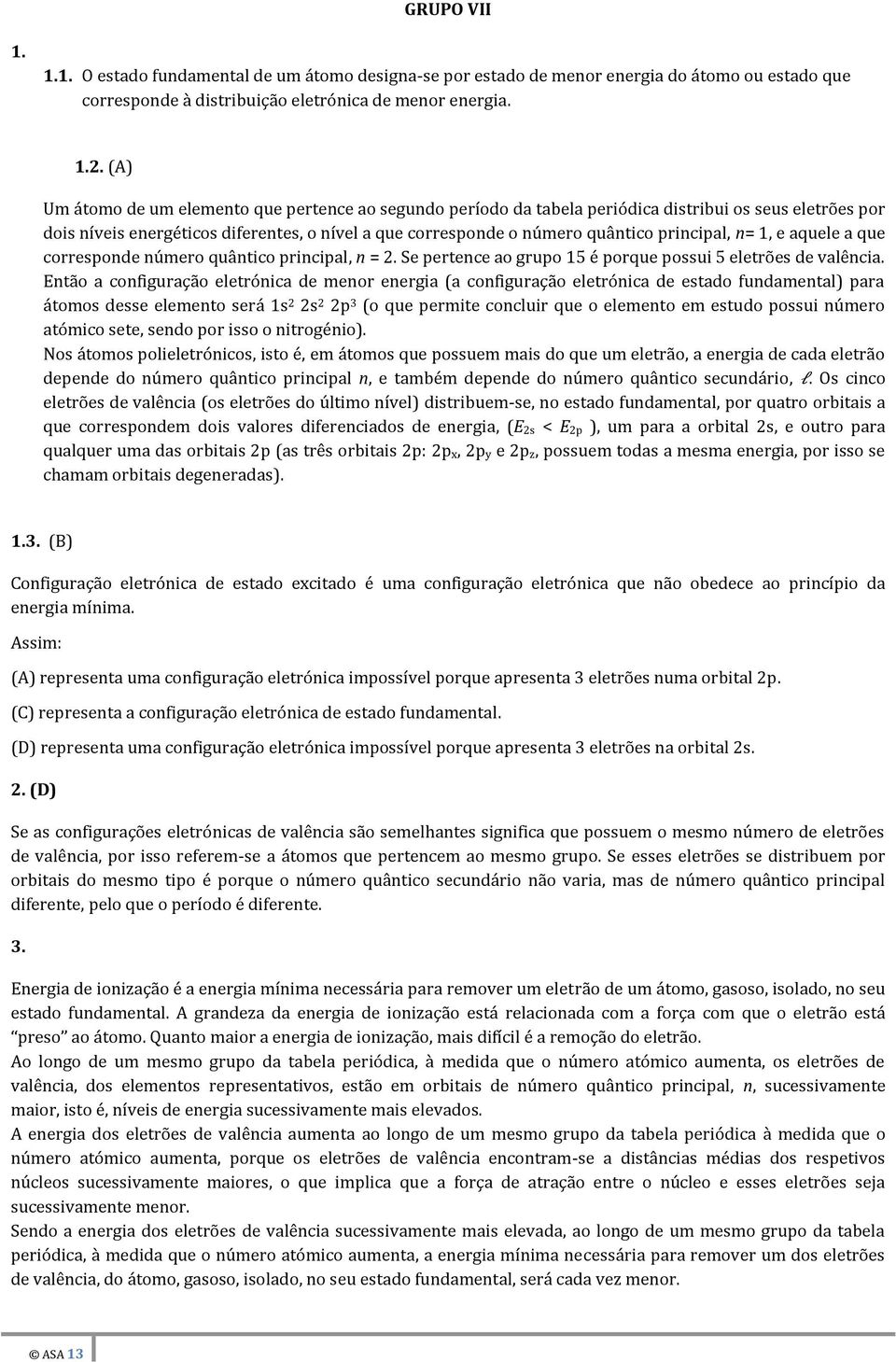 principal, n= 1, e aquele a que corresponde número quântico principal, n = 2. Se pertence ao grupo 15 é porque possui 5 eletrões de valência.