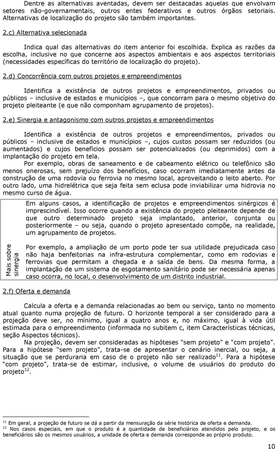 Explica as razões da escolha, inclusive no que concerne aos aspectos ambientais e aos aspectos territoriais (necessidades específicas do território de localização do projeto). 2.