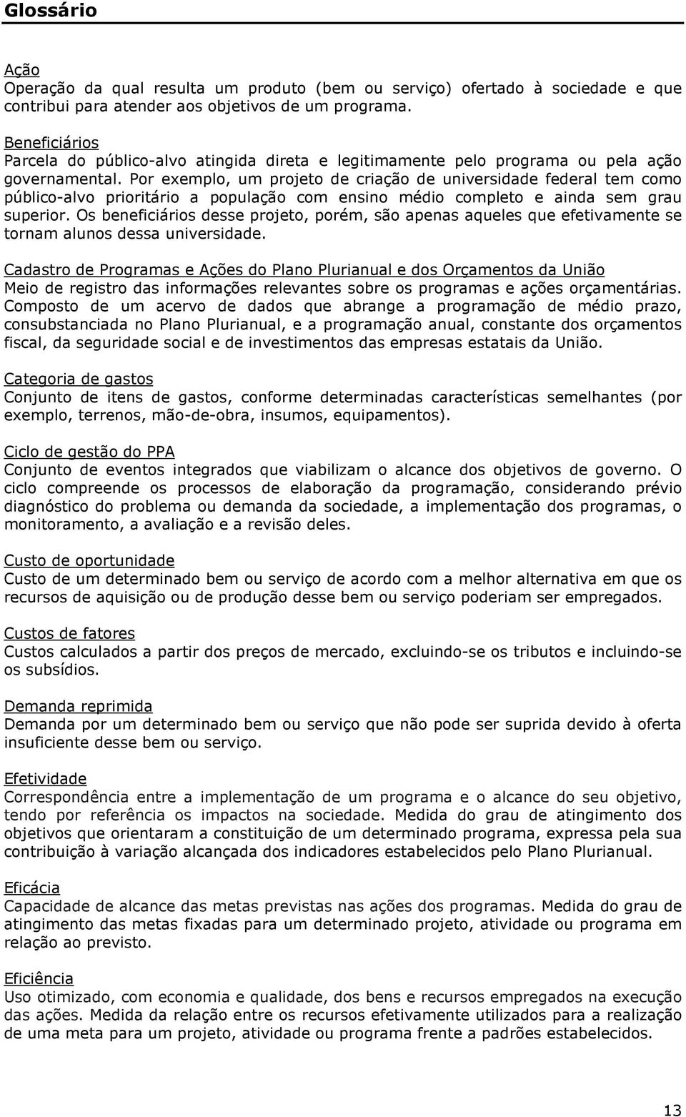 Por exemplo, um projeto de criação de universidade federal tem como público-alvo prioritário a população com ensino médio completo e ainda sem grau superior.