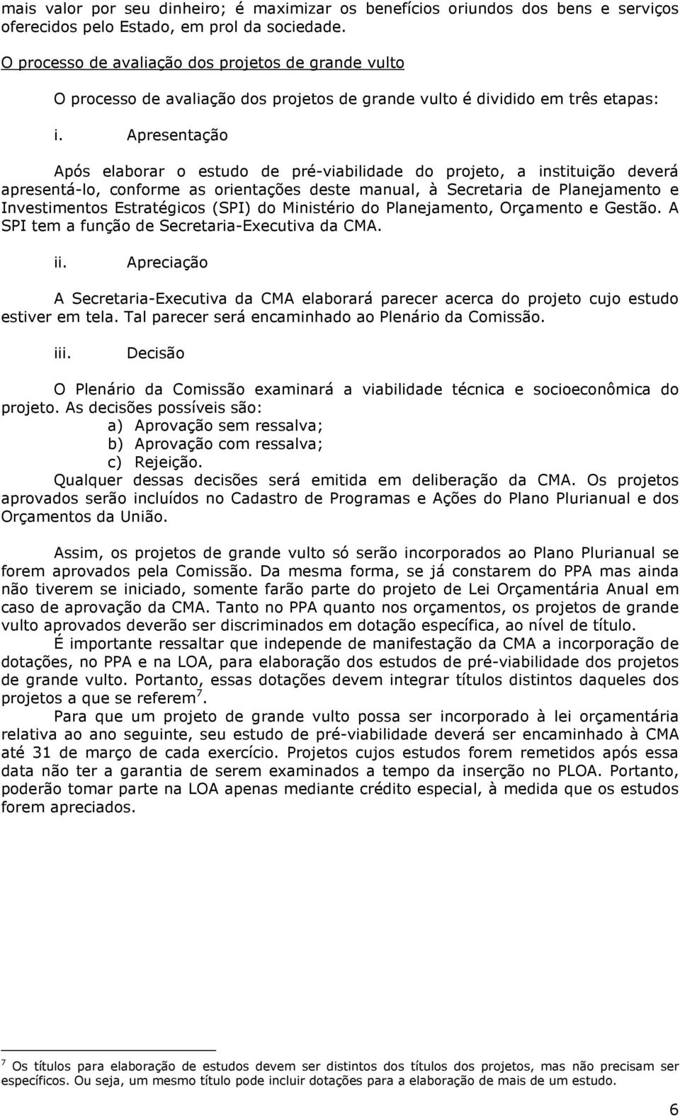 Apresentação Após elaborar o estudo de pré-viabilidade do projeto, a instituição deverá apresentá-lo, conforme as orientações deste manual, à Secretaria de Planejamento e Investimentos Estratégicos