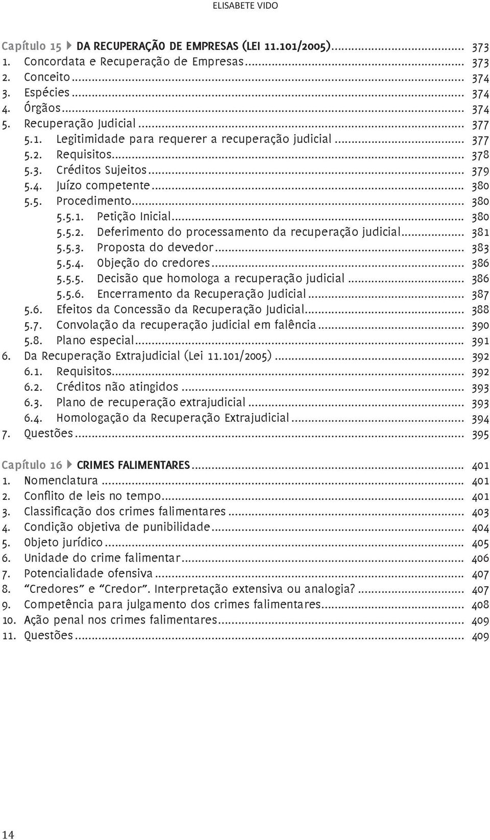 .. 380 5.5.2. Deferimento do processamento da recuperação judicial... 381 5.5.3. Proposta do devedor... 383 5.5.4. Objeção do credores... 386 5.5.5. Decisão que homologa a recuperação judicial... 386 5.5.6. Encerramento da Recuperação Judicial.