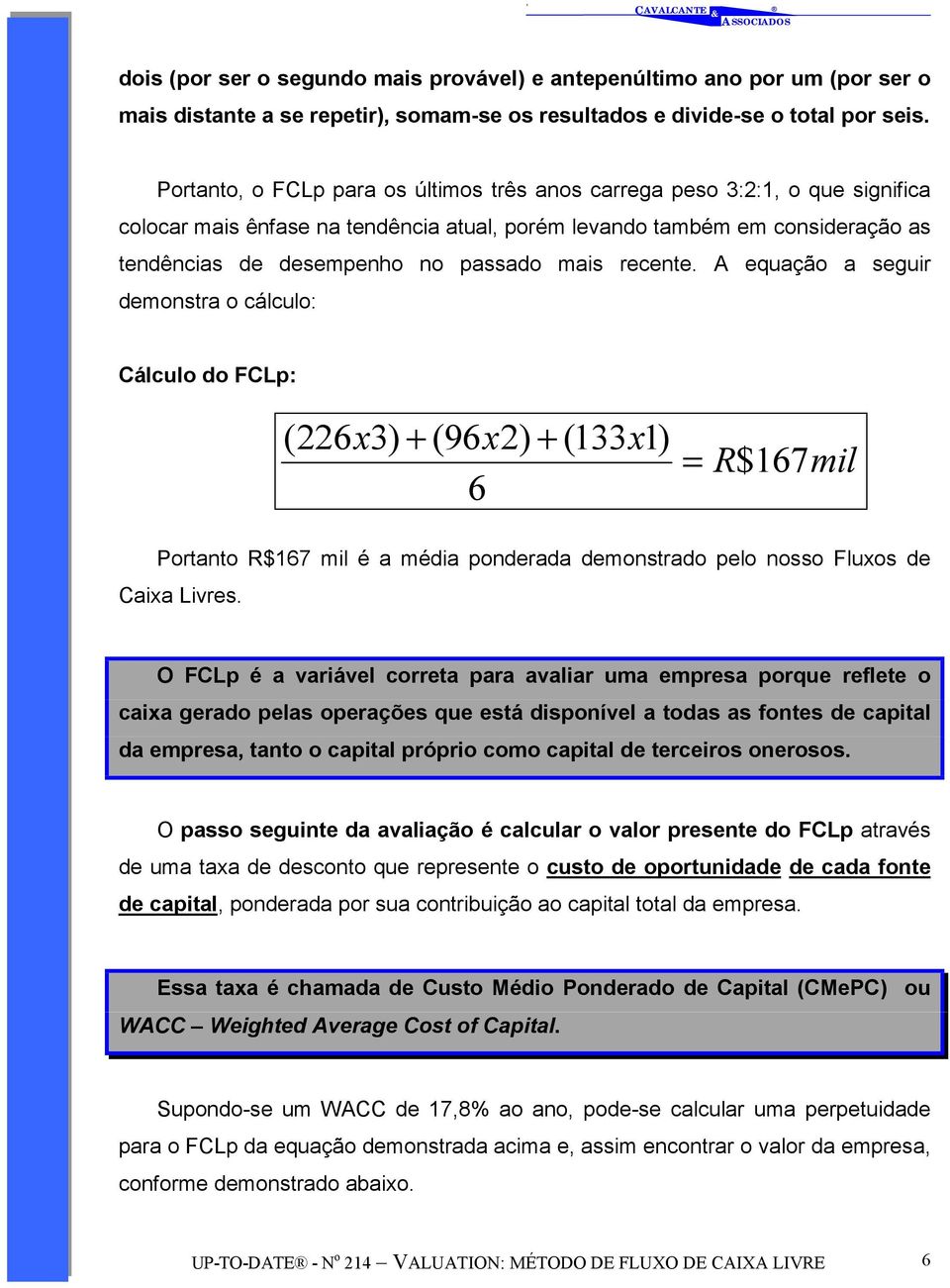 recente. A equação a seguir demonstra o cálculo: Cálculo do FCLp: (226x3) + (96x2) + (133x1) 6 = R$167mil Portanto R$167 mil é a média ponderada demonstrado pelo nosso Fluxos de Caixa Livres.