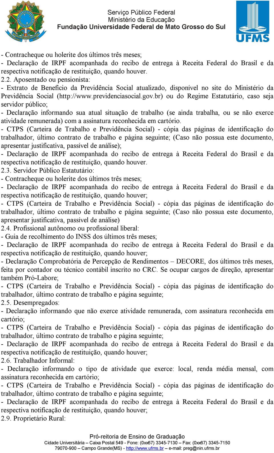 br) ou do Regime Estatutário, caso seja servidor público; - Declaração informando sua atual situação de trabalho (se ainda trabalha, ou se não exerce atividade remunerada) com a assinatura