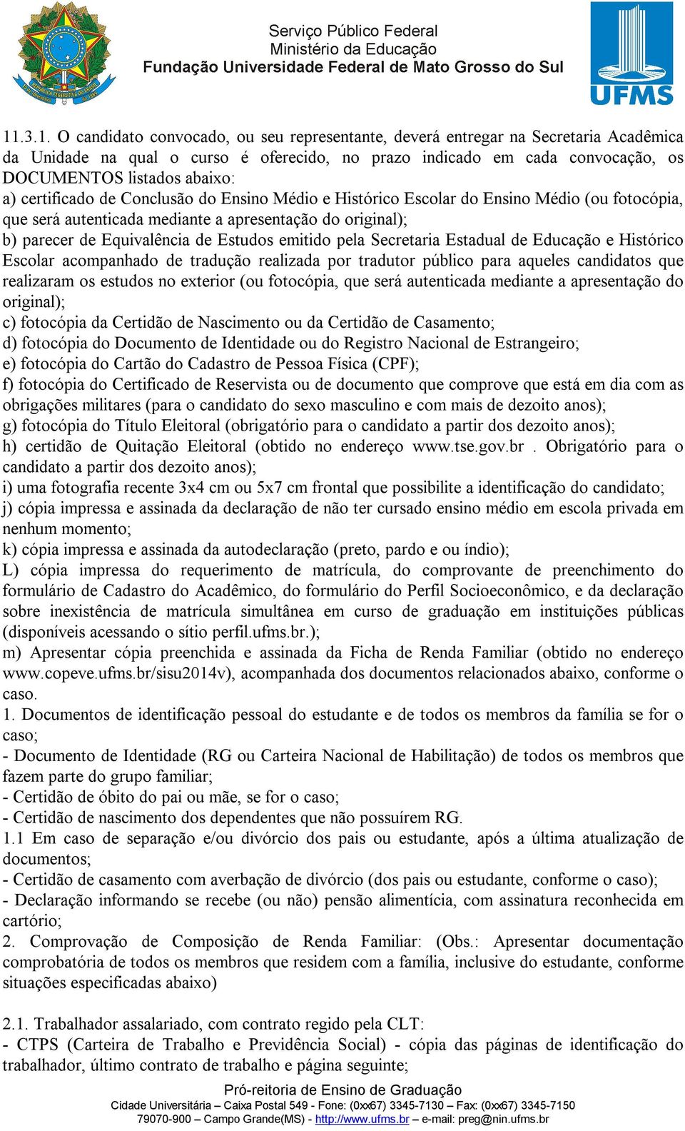 emitido pela Secretaria Estadual de Educação e Histórico Escolar acompanhado de tradução realizada por tradutor público para aqueles candidatos que realizaram os estudos no exterior (ou fotocópia,