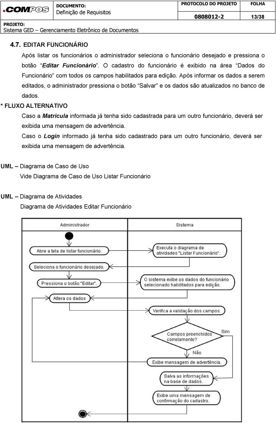 Após informar os dados a serem editados, o administrador pressiona o botão Salvar e os dados são atualizados no banco de dados.