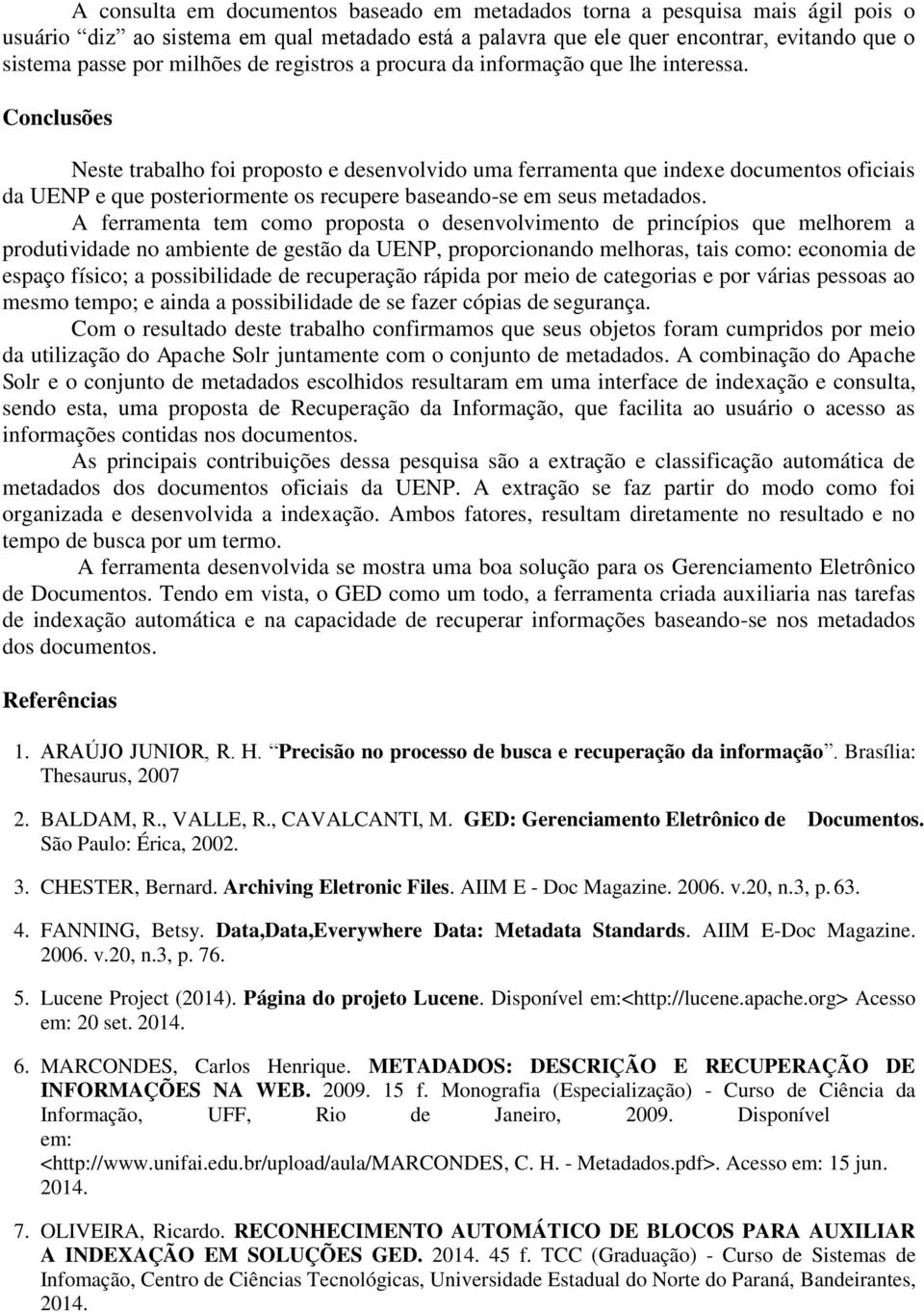 Conclusões Neste trabalho foi proposto e desenvolvido uma ferramenta que indexe documentos oficiais da UENP e que posteriormente os recupere baseando-se em seus metadados.