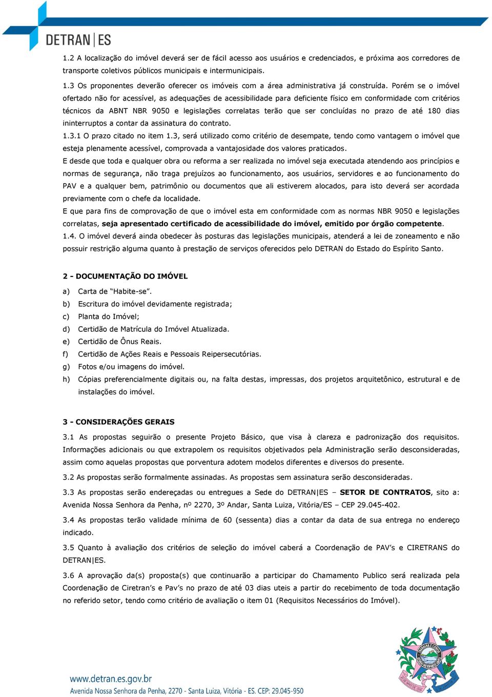 Porém se o imóvel ofertado não for acessível, as adequações de acessibilidade para deficiente físico em conformidade com critérios técnicos da ABNT NBR 9050 e legislações correlatas terão que ser