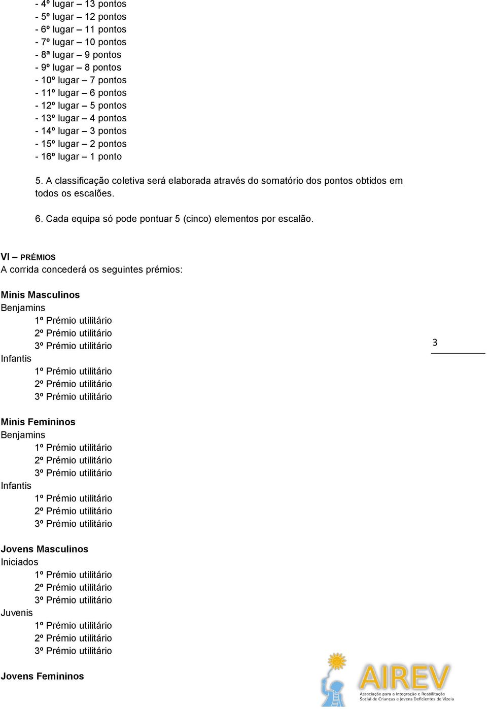 A classificação coletiva será elaborada através do somatório dos pontos obtidos em todos os escalões. 6.