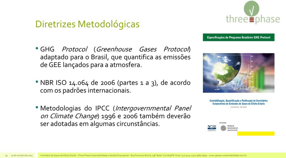 Metodologias do IPCC (Intergovernmental Panel on Climate Change) 1996 e 2006 também deverão ser adotadas em algumas circunstâncias.