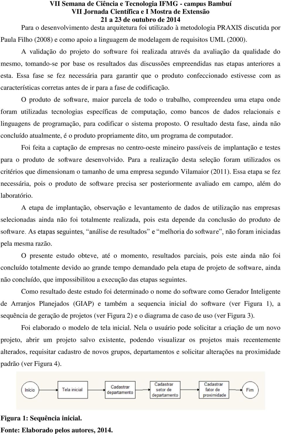 Essa fase se fez necessária para garantir que o produto confeccionado estivesse com as características corretas antes de ir para a fase de codificação.