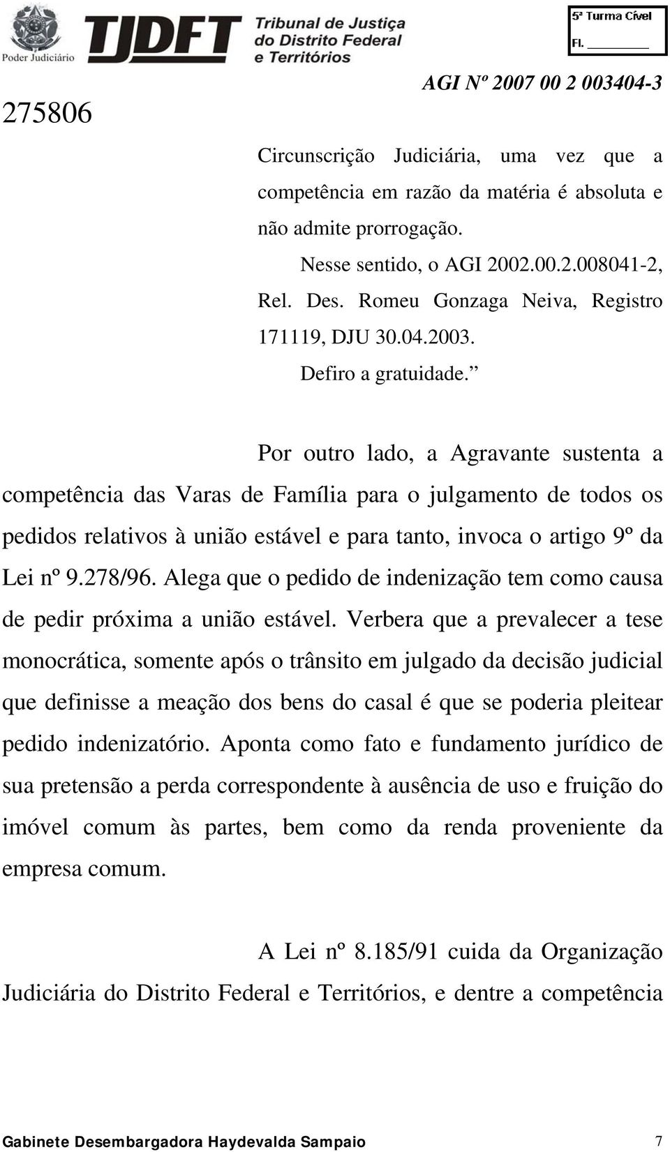 Por outro lado, a Agravante sustenta a competência das Varas de Família para o julgamento de todos os pedidos relativos à união estável e para tanto, invoca o artigo 9º da Lei nº 9.278/96.