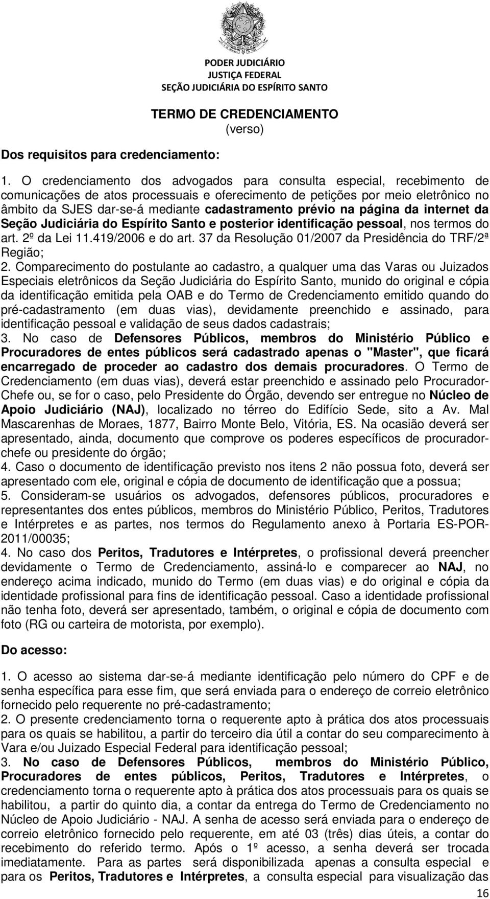 prévio na página da internet da Seção Judiciária do Espírito Santo e posterior identificação pessoal, nos termos do art. 2º da Lei 11.419/2006 e do art.