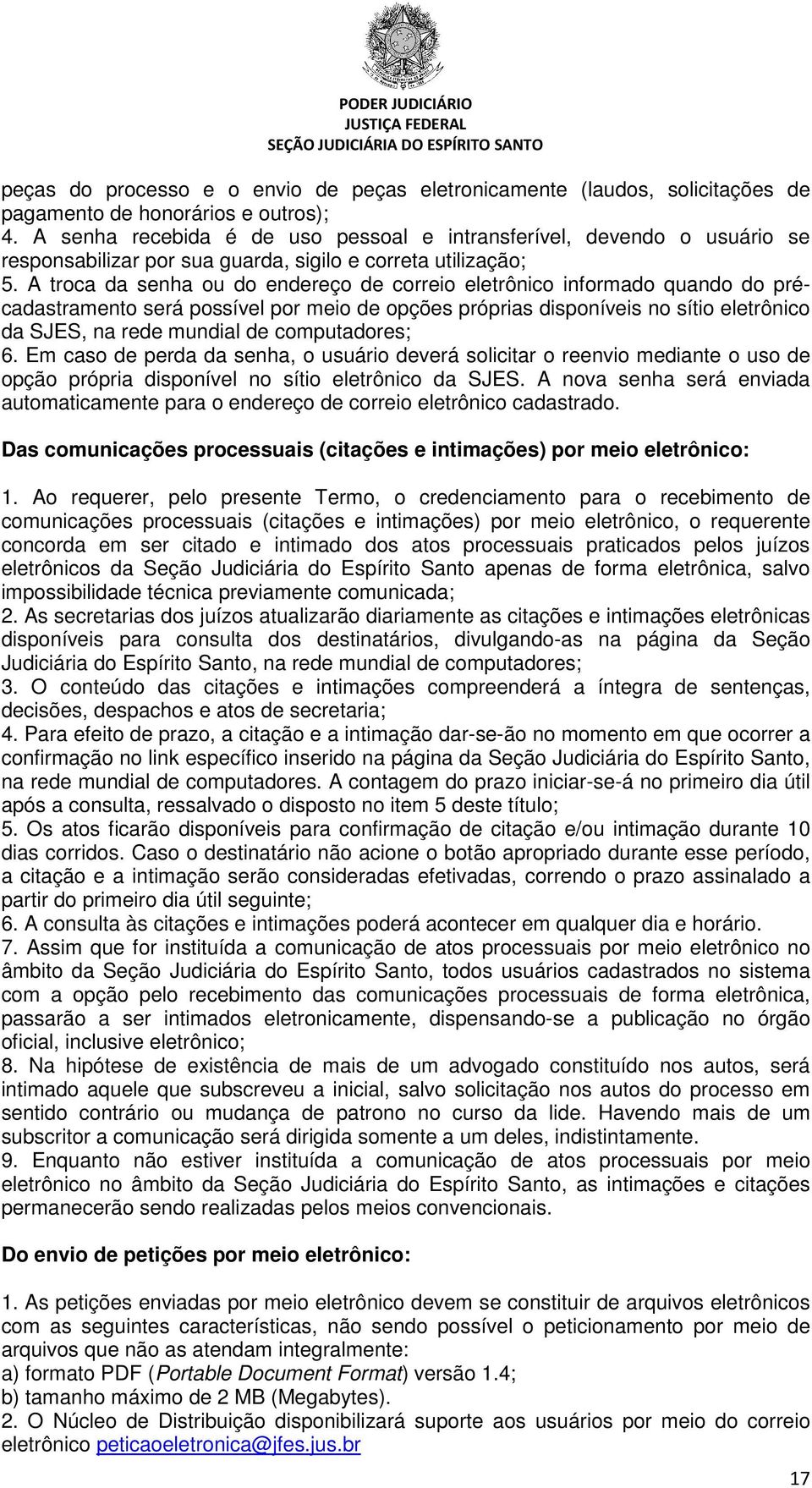 A troca da senha ou do endereço de correio eletrônico informado quando do précadastramento será possível por meio de opções próprias disponíveis no sítio eletrônico da SJES, na rede mundial de