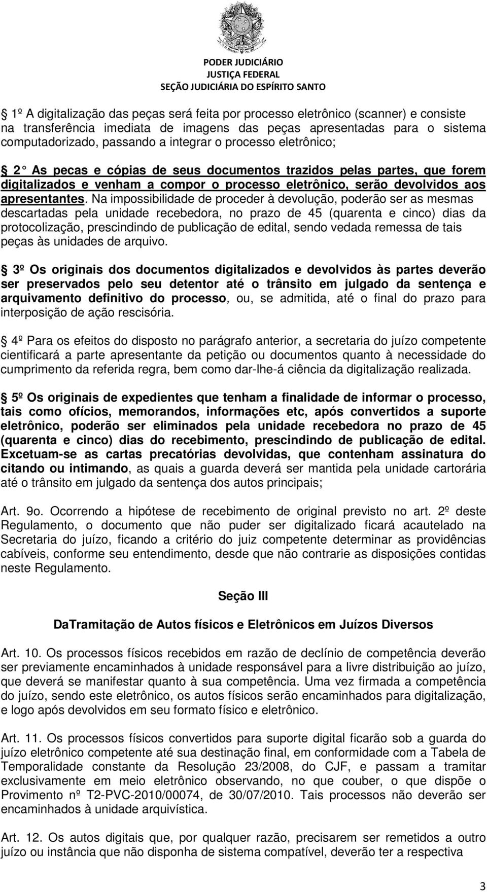 Na impossibilidade de proceder à devolução, poderão ser as mesmas descartadas pela unidade recebedora, no prazo de 45 (quarenta e cinco) dias da protocolização, prescindindo de publicação de edital,