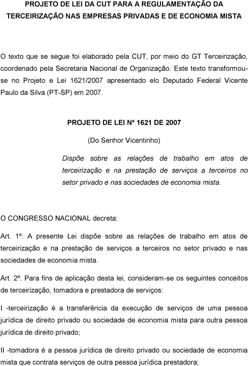 PROJETO DE LEI Nº 1621 DE 2007 (Do Senhor Vicentinho) Dispõe sobre as relações de trabalho em atos de terceirização e na prestação de serviços a terceiros no setor privado e nas sociedades de