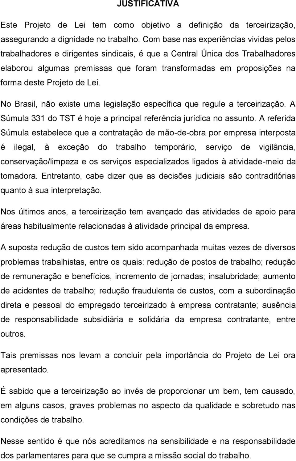 Projeto de Lei. No Brasil, não existe uma legislação específica que regule a terceirização. A Súmula 331 do TST é hoje a principal referência jurídica no assunto.