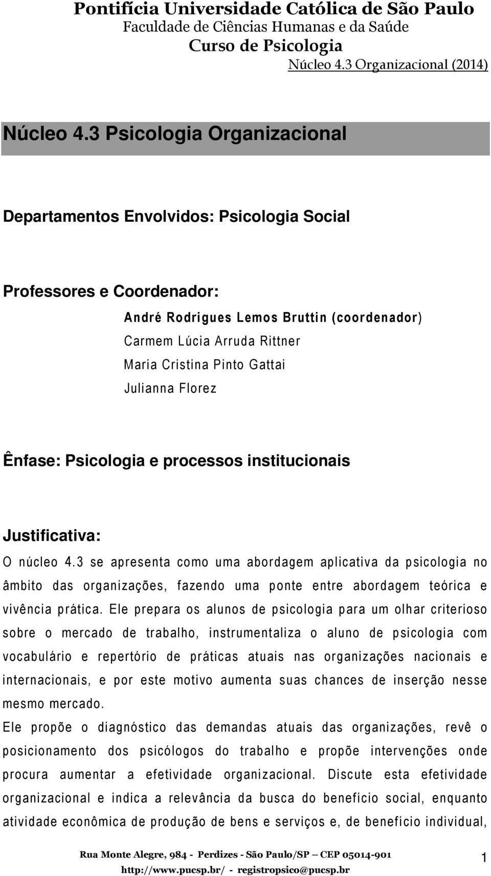 Julianna Florez Ênfase: Psicologia e processos institucionais Justificativa: O núcleo 4.