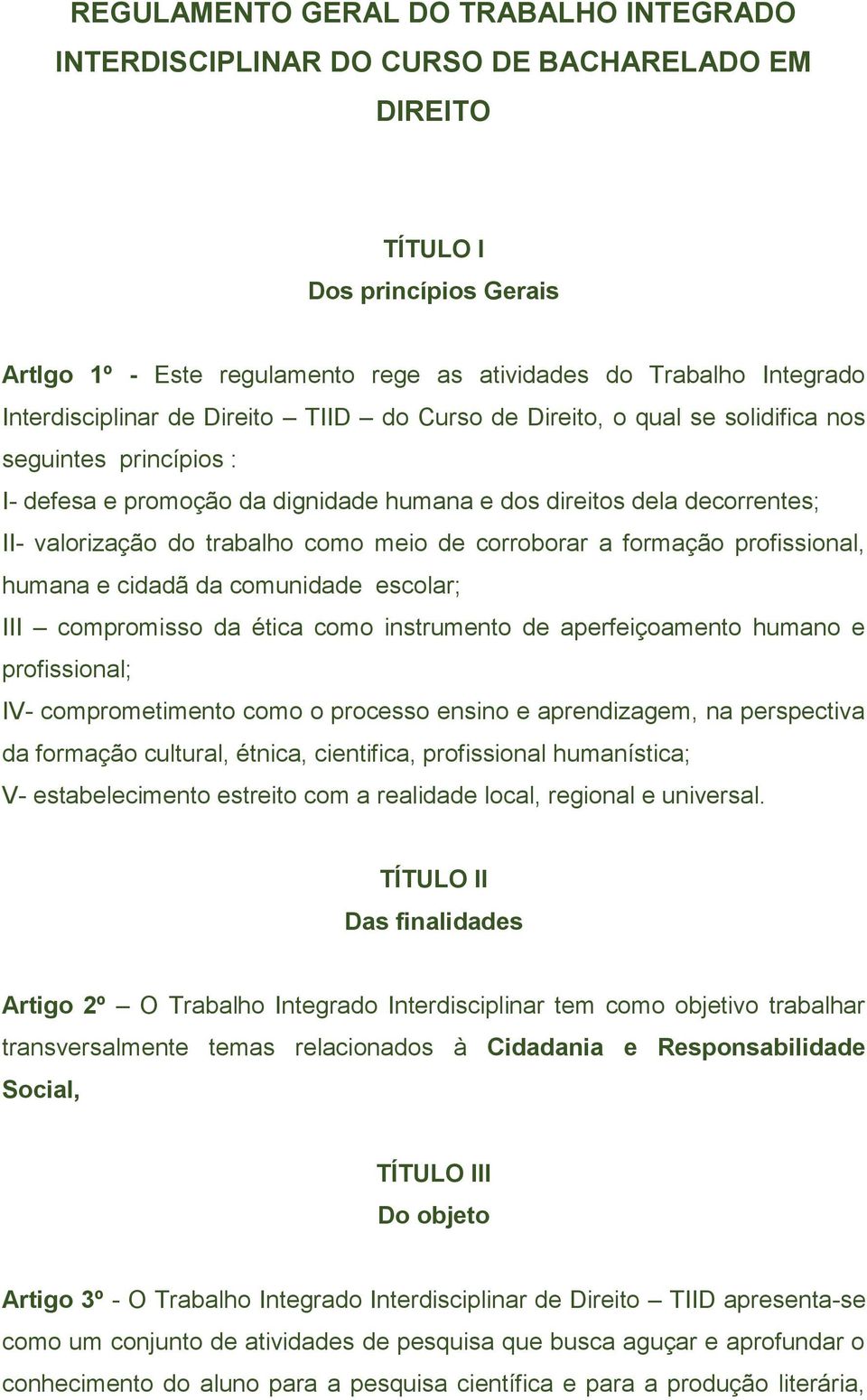 trabalho como meio de corroborar a formação profissional, humana e cidadã da comunidade escolar; III compromisso da ética como instrumento de aperfeiçoamento humano e profissional; IV-