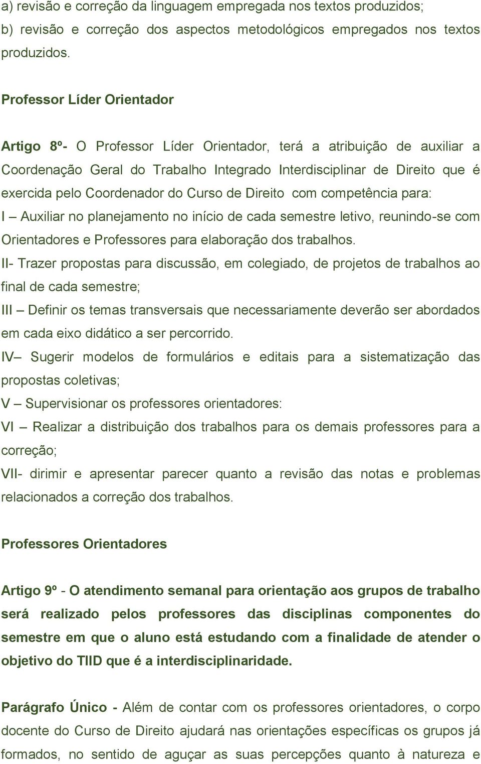 do Curso de Direito com competência para: I Auxiliar no planejamento no início de cada semestre letivo, reunindo-se com Orientadores e Professores para elaboração dos trabalhos.