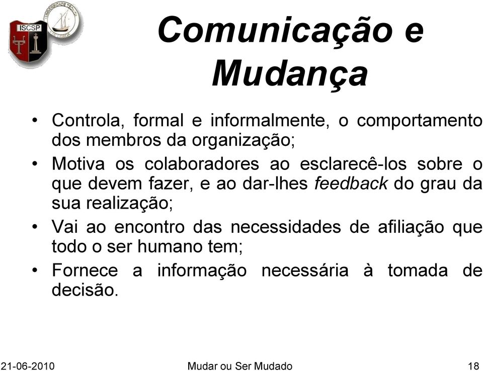 feedback do grau da sua realização; Vai ao encontro das necessidades de afiliação que todo o