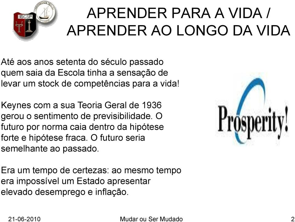 Keynes com a sua Teoria Geral de 1936 gerou o sentimento de previsibilidade.