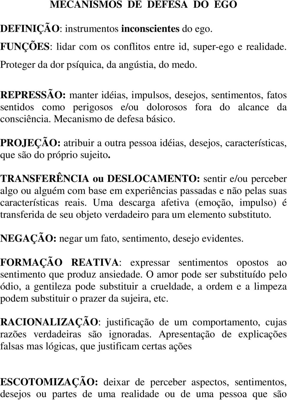 PROJEÇÃO: atribuir a outra pessoa idéias, desejos, características, que são do próprio sujeito.