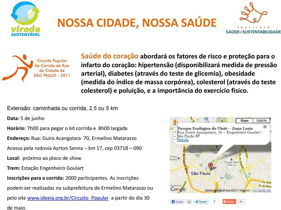 Extensão: caminhada ou corrida, 2,5 ou 5 km Data: 5 de junho Horário: 7h00 para pegar o kit corrida e 8h00 largada Endereço: Rua: Guira Acangatara 70, Ermelino Matarazzo Acesso pela rodovia Ayrton