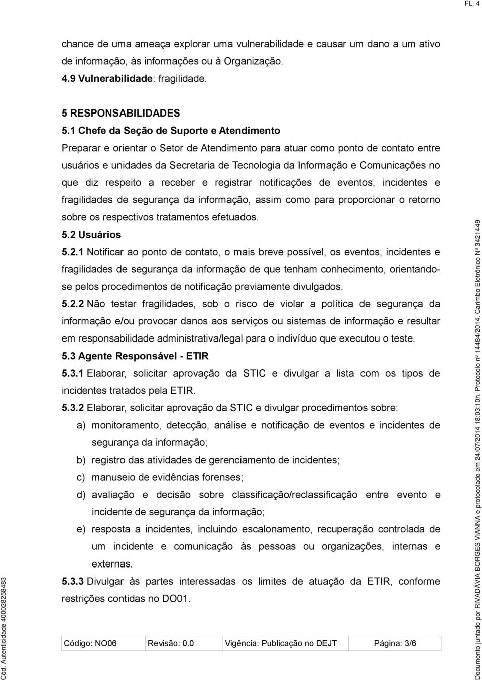 Comunicações no que diz respeito a receber e registrar notificações de eventos, incidentes e fragilidades de segurança da informação, assim como para proporcionar o retorno sobre os respectivos