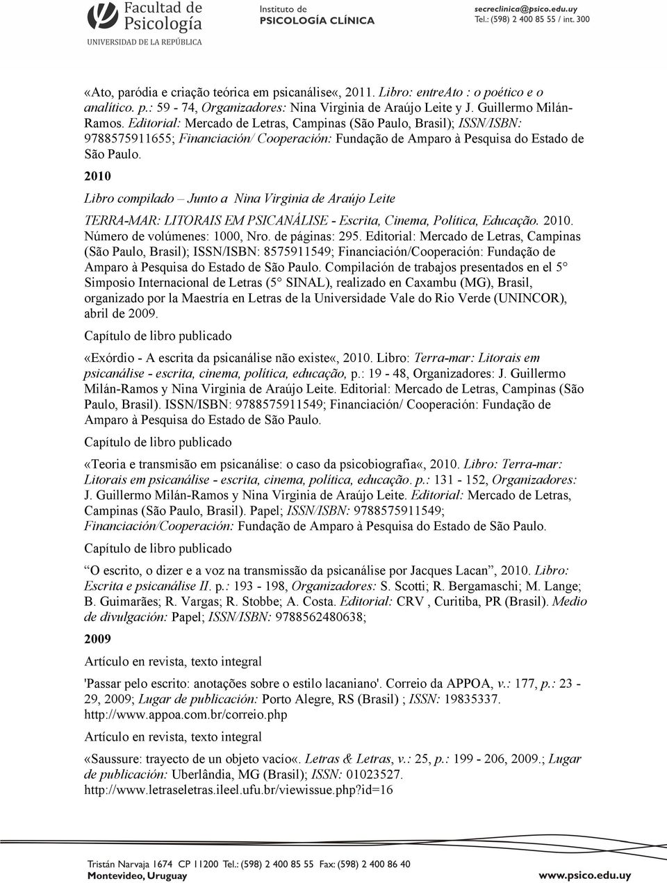 2010 Libro compilado Junto a Nina Virginia de Araújo Leite TERRA-MAR: LITORAIS EM PSICANÁLISE - Escrita, Cinema, Política, Educação. 2010. Número de volúmenes: 1000, Nro. de páginas: 295.