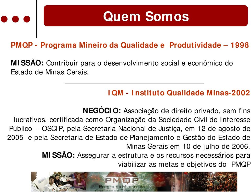 IQM - Instituto Qualidade Minas-2002 NEGÓCIO: Associação de direito privado, sem fins lucrativos, certificada como Organização da Sociedade Civil de