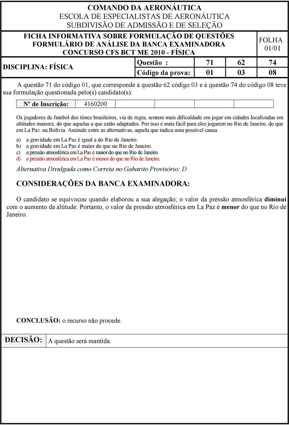 Por isso é mais fácil para eles jogarem no Rio de Janeiro, do que em La Paz na Bolívia.