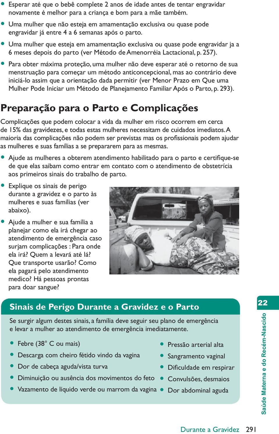 Uma mulher que esteja em amamentação exclusiva ou quase pode engravidar ja a 6 meses depois do parto (ver Método de Amenorréia Lactacional, p. 257).